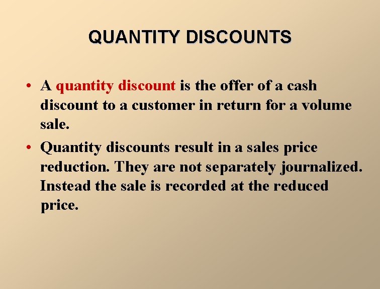 QUANTITY DISCOUNTS • A quantity discount is the offer of a cash discount to