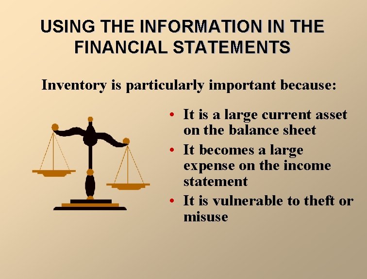 USING THE INFORMATION IN THE FINANCIAL STATEMENTS Inventory is particularly important because: • It