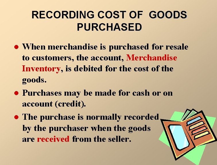 RECORDING COST OF GOODS PURCHASED l l l When merchandise is purchased for resale