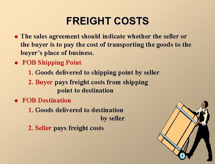 FREIGHT COSTS l l l The sales agreement should indicate whether the seller or