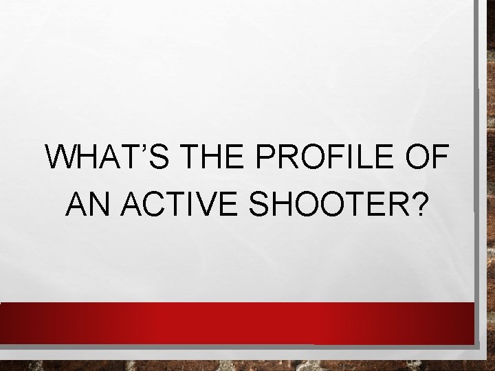 WHAT’S THE PROFILE OF AN ACTIVE SHOOTER? 