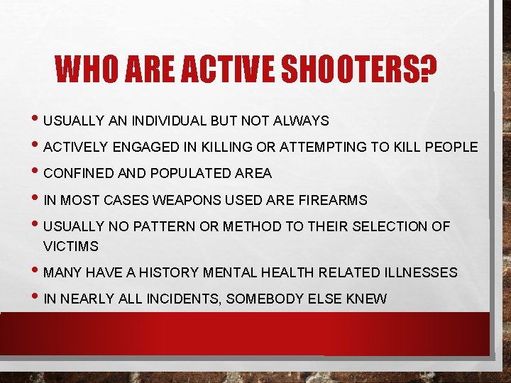 WHO ARE ACTIVE SHOOTERS? • USUALLY AN INDIVIDUAL BUT NOT ALWAYS • ACTIVELY ENGAGED