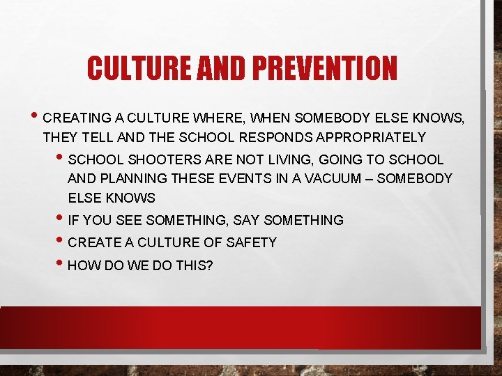 CULTURE AND PREVENTION • CREATING A CULTURE WHERE, WHEN SOMEBODY ELSE KNOWS, THEY TELL