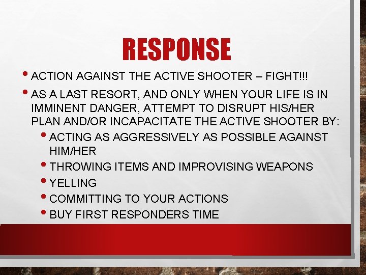 RESPONSE • ACTION AGAINST THE ACTIVE SHOOTER – FIGHT!!! • AS A LAST RESORT,