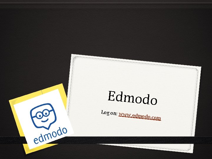 Edmodo Log on: ww w. edmodo. c o m 