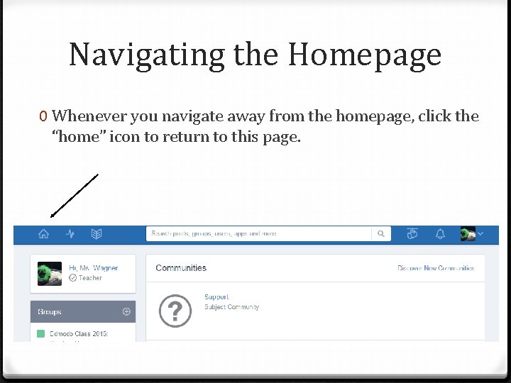 Navigating the Homepage 0 Whenever you navigate away from the homepage, click the “home”