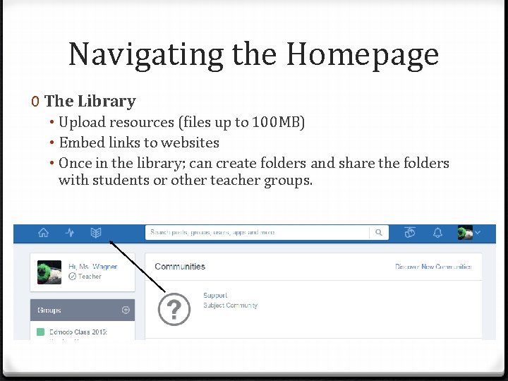 Navigating the Homepage 0 The Library • Upload resources (files up to 100 MB)