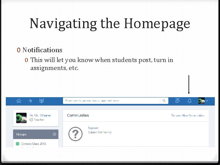 Navigating the Homepage 0 Notifications 0 This will let you know when students post,