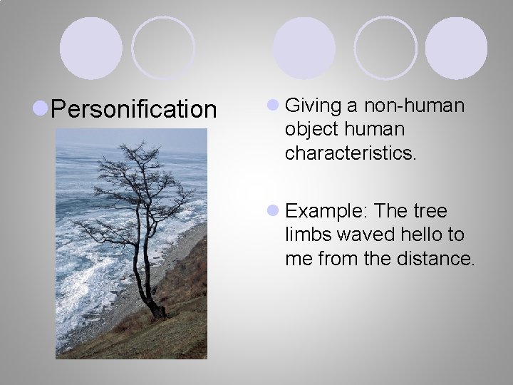 l. Personification l Giving a non-human object human characteristics. l Example: The tree limbs