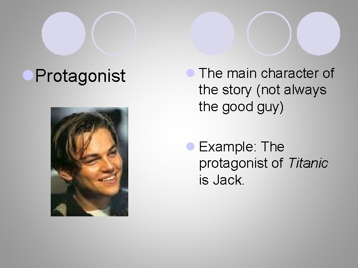 l. Protagonist l The main character of the story (not always the good guy)