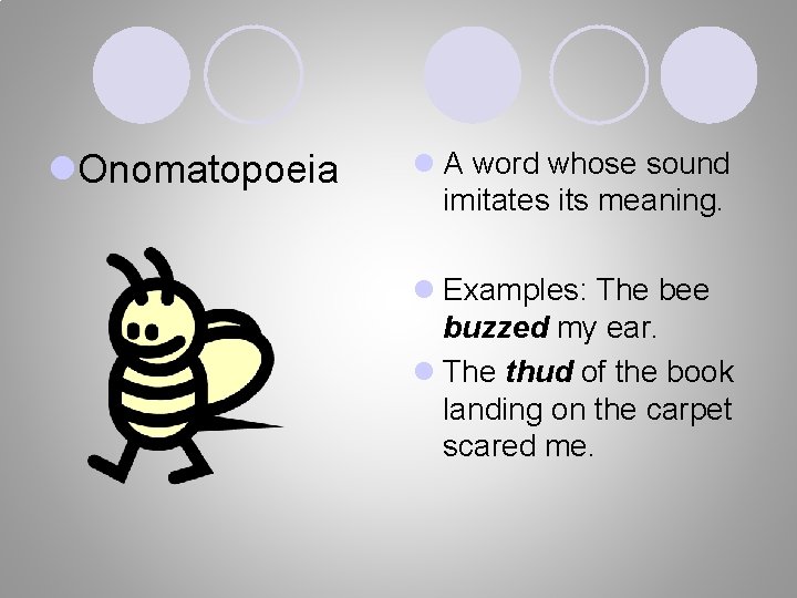 l. Onomatopoeia l A word whose sound imitates its meaning. l Examples: The bee