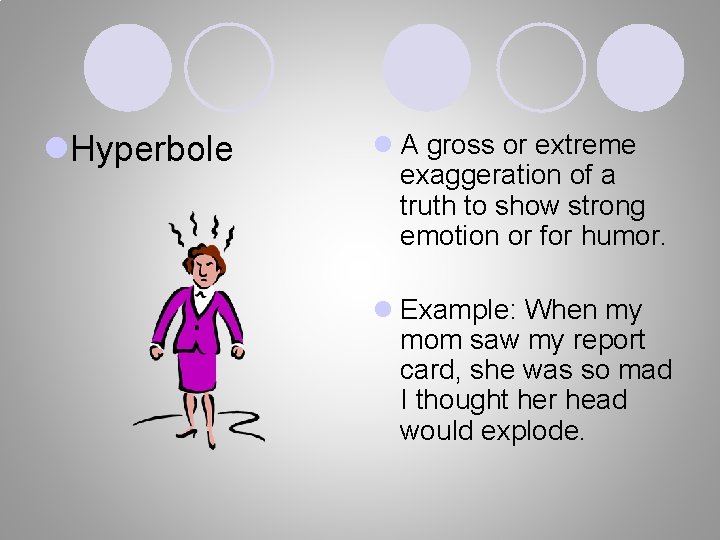 l. Hyperbole l A gross or extreme exaggeration of a truth to show strong