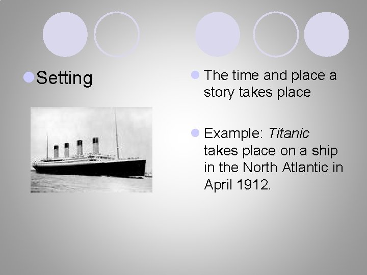 l. Setting l The time and place a story takes place l Example: Titanic