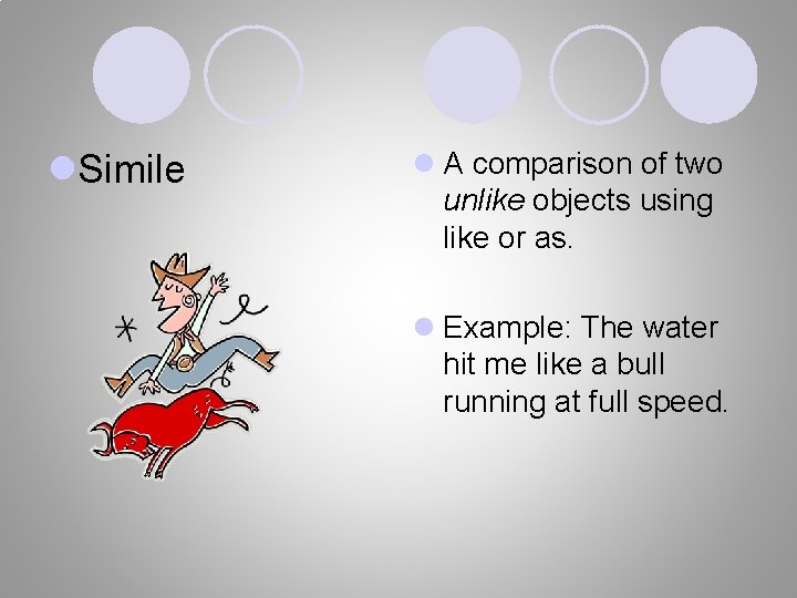 l. Simile l A comparison of two unlike objects using like or as. l