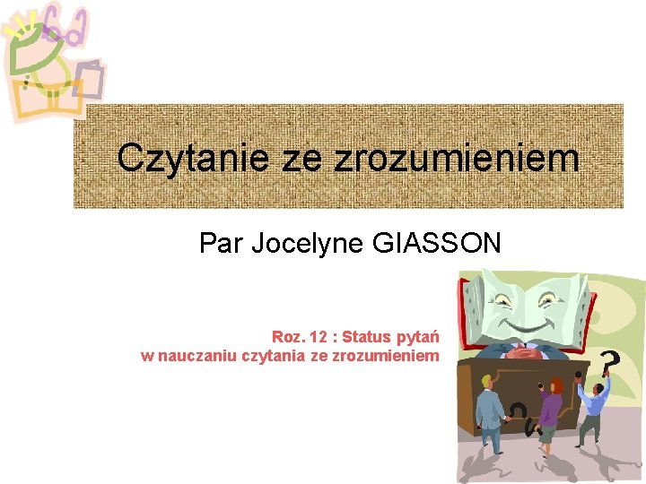 Czytanie ze zrozumieniem Par Jocelyne GIASSON Roz. 12 : Status pytań w nauczaniu czytania
