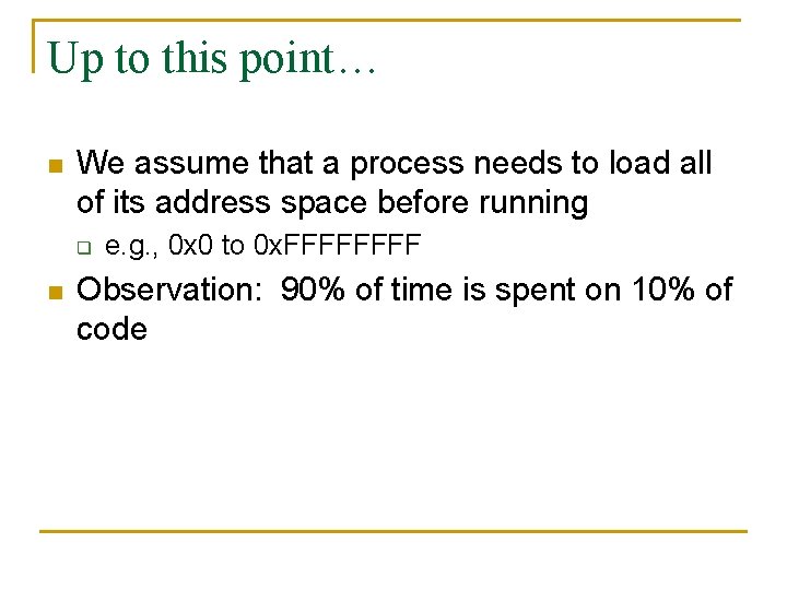 Up to this point… n We assume that a process needs to load all