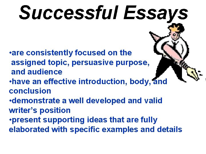 Successful Essays • are consistently focused on the assigned topic, persuasive purpose, and audience