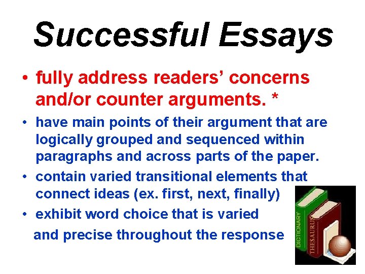 Successful Essays • fully address readers’ concerns and/or counter arguments. * • have main