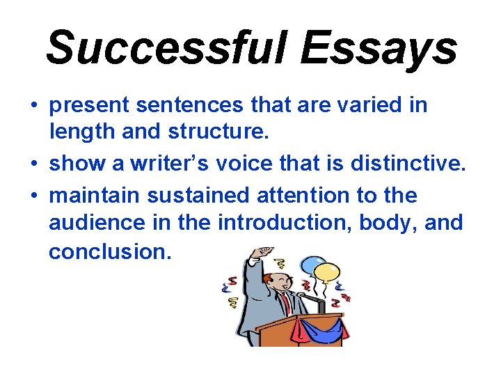 Successful Essays • presentences that are varied in length and structure. • show a