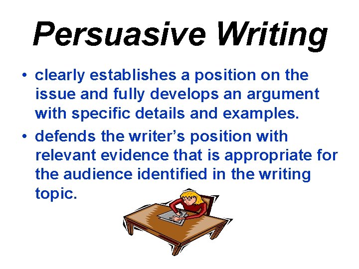 Persuasive Writing • clearly establishes a position on the issue and fully develops an