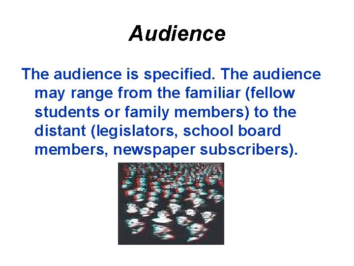 Audience The audience is specified. The audience may range from the familiar (fellow students