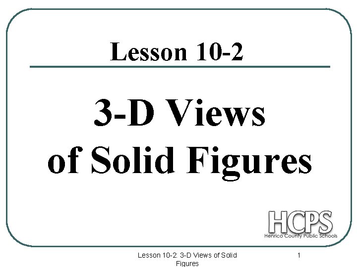 Lesson 10 -2 3 -D Views of Solid Figures Lesson 10 -2: 3 -D