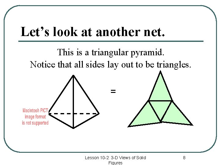 Let’s look at another net. This is a triangular pyramid. Notice that all sides