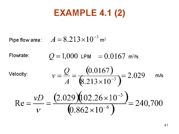 EXAMPLE 4. 1 (2) Pipe flow area: Flowrate: Velocity: m 2 LPM m 3/s