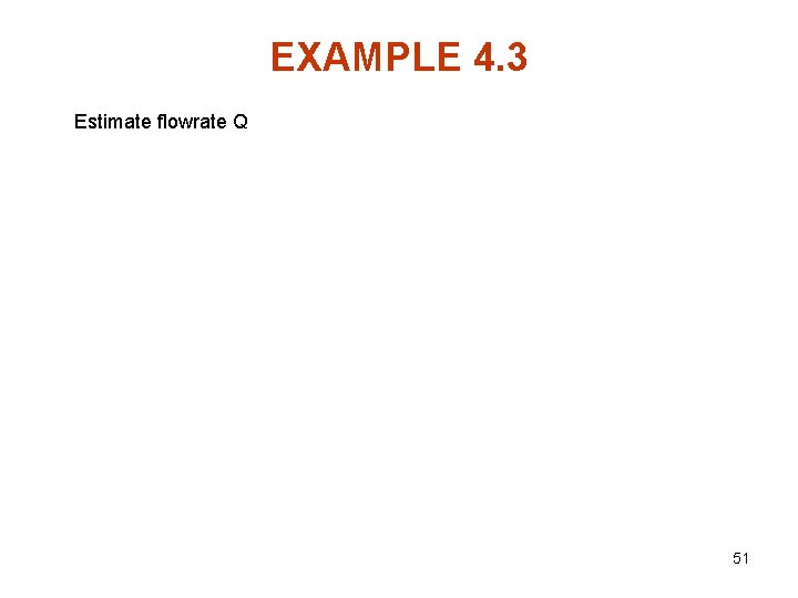 EXAMPLE 4. 3 Estimate flowrate Q 51 