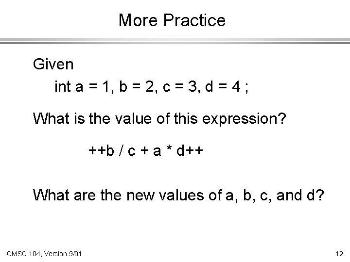 More Practice Given int a = 1, b = 2, c = 3, d