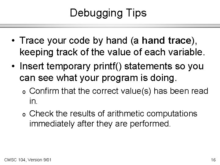 Debugging Tips • Trace your code by hand (a hand trace), keeping track of