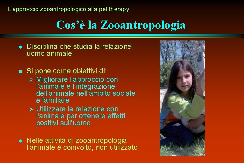 L’approccio zooantropologico alla pet therapy Cos’è la Zooantropologia l Disciplina che studia la relazione