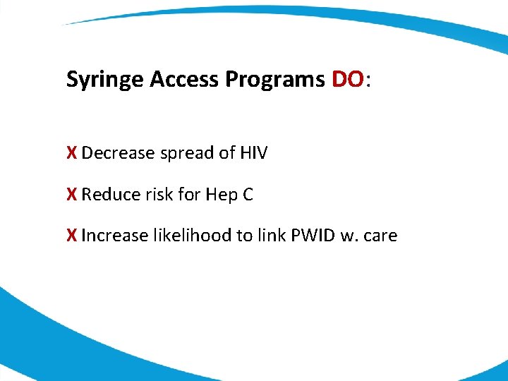 Syringe Access Programs DO: X Decrease spread of HIV X Reduce risk for Hep