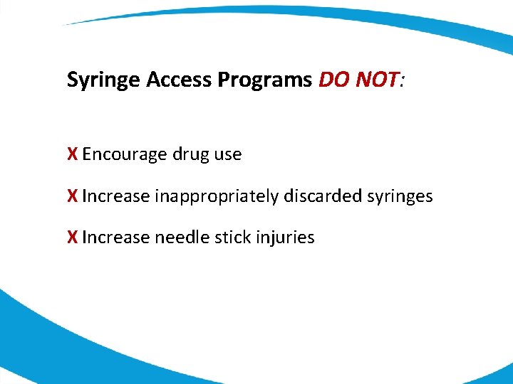 Syringe Access Programs DO NOT: X Encourage drug use X Increase inappropriately discarded syringes