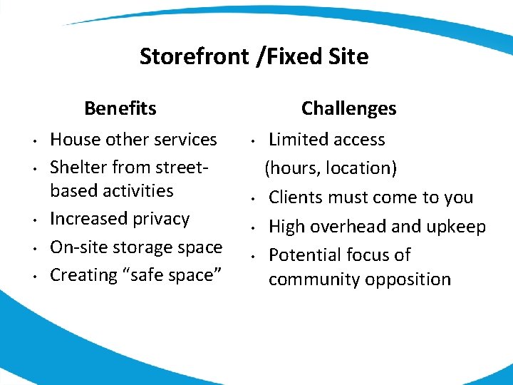 Storefront /Fixed Site Benefits • • • House other services Shelter from streetbased activities