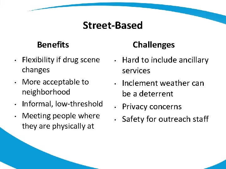 Street-Based Benefits • • Flexibility if drug scene changes More acceptable to neighborhood Informal,