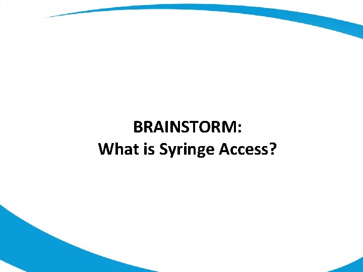 BRAINSTORM: What is Syringe Access? 