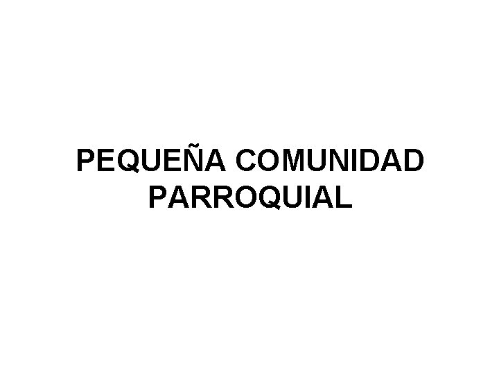 PEQUEÑA COMUNIDAD PARROQUIAL 