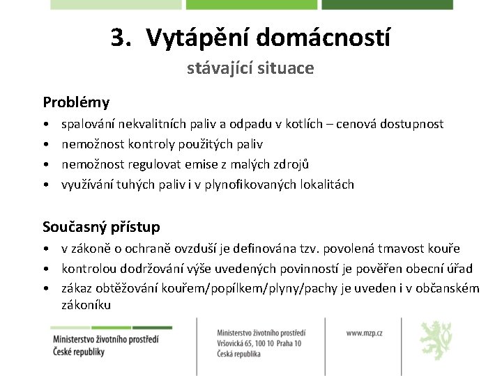 3. Vytápění domácností stávající situace Problémy • • spalování nekvalitních paliv a odpadu v