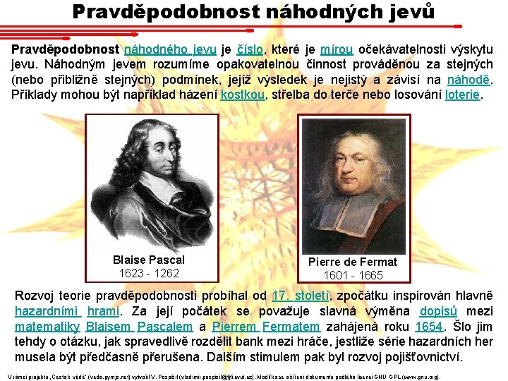 Pravděpodobnost náhodných jevů Pravděpodobnost náhodného jevu je číslo, které je mírou očekávatelnosti výskytu jevu.