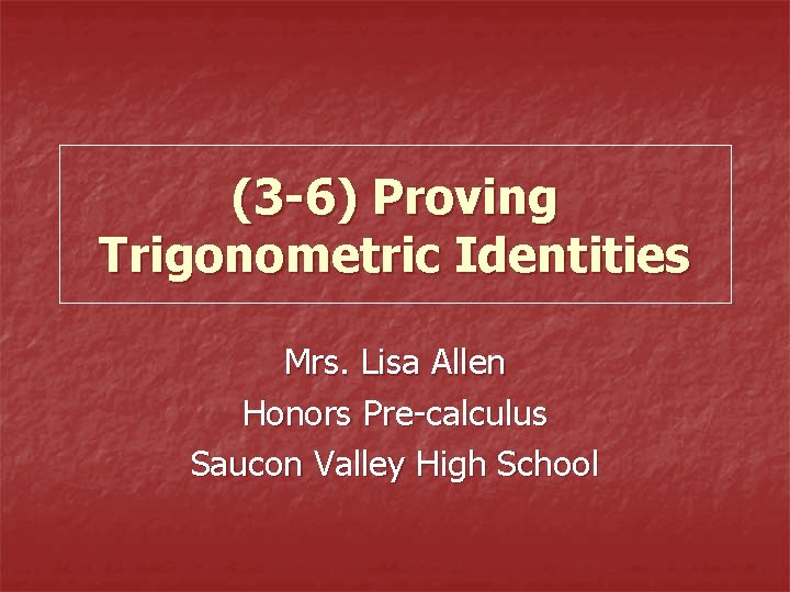 (3 -6) Proving Trigonometric Identities Mrs. Lisa Allen Honors Pre-calculus Saucon Valley High School