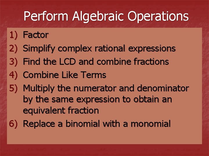 Perform Algebraic Operations 1) 2) 3) 4) 5) Factor Simplify complex rational expressions Find