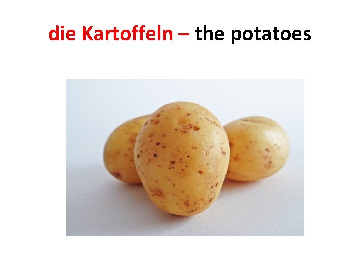 die Kartoffeln – the potatoes 