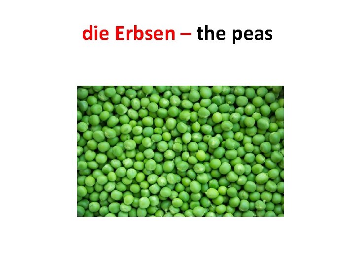 die Erbsen – the peas 