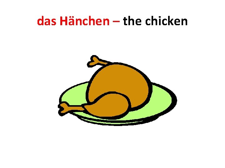 das Hänchen – the chicken 