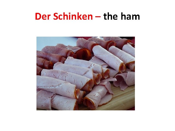 Der Schinken – the ham 