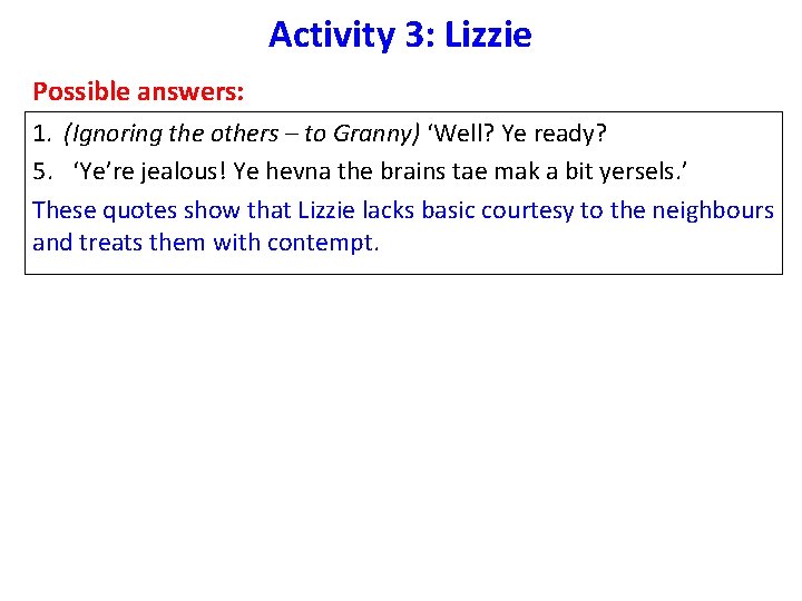 Activity 3: Lizzie Possible answers: 1. (Ignoring the others – to Granny) ‘Well? Ye