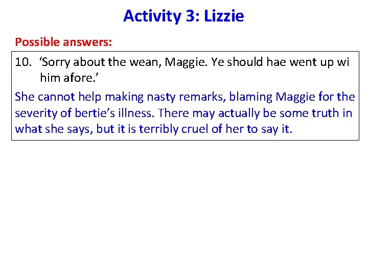 Activity 3: Lizzie Possible answers: 10. ‘Sorry about the wean, Maggie. Ye should hae