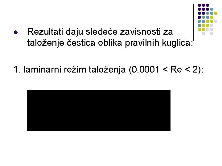 l Rezultati daju sledeće zavisnosti za taloženje čestica oblika pravilnih kuglica: 1. laminarni režim