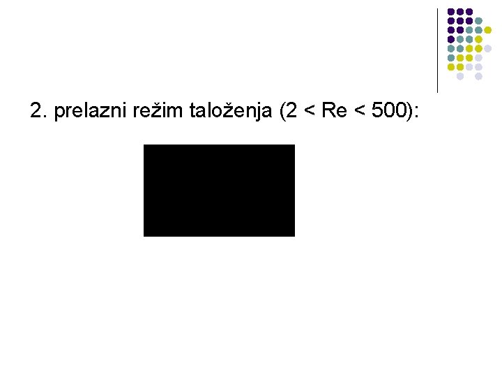 2. prelazni režim taloženja (2 < Re < 500): 